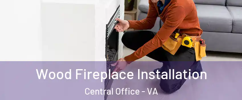 Wood Fireplace Installation Central Office - VA