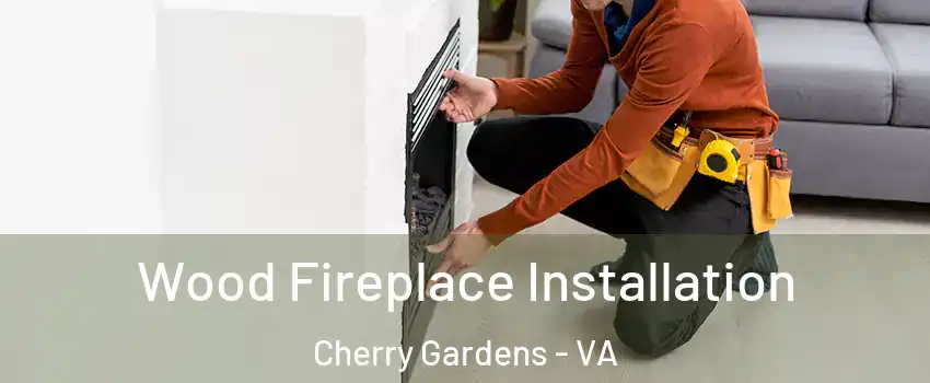 Wood Fireplace Installation Cherry Gardens - VA