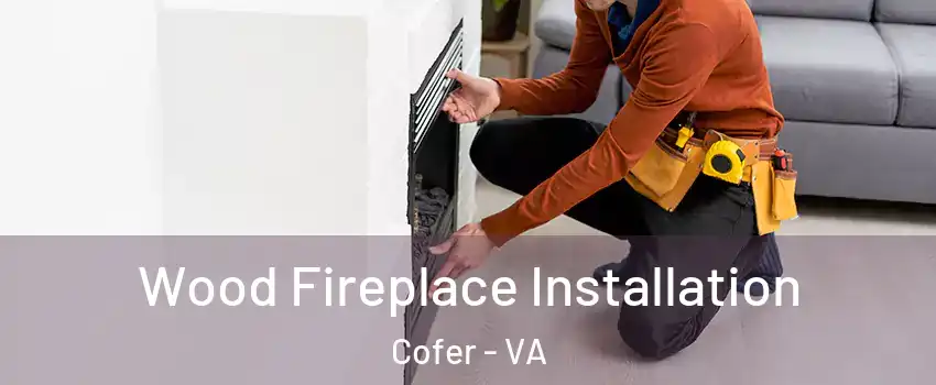 Wood Fireplace Installation Cofer - VA