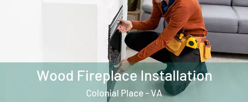 Wood Fireplace Installation Colonial Place - VA