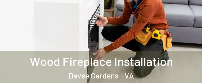 Wood Fireplace Installation Davee Gardens - VA