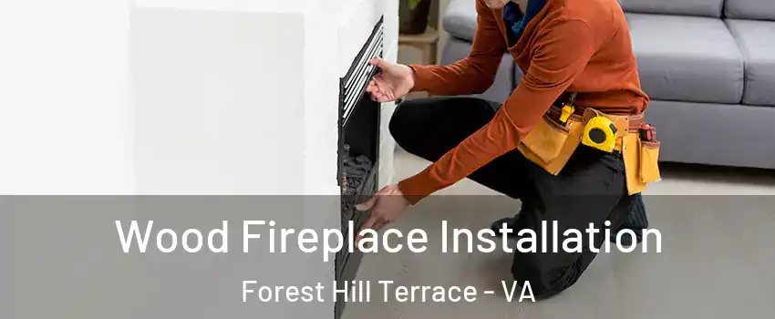 Wood Fireplace Installation Forest Hill Terrace - VA