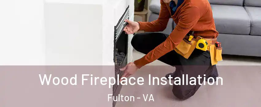 Wood Fireplace Installation Fulton - VA