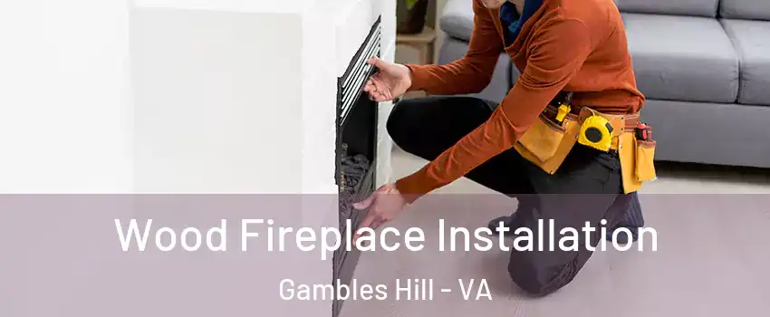 Wood Fireplace Installation Gambles Hill - VA