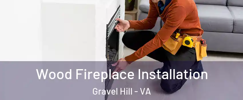 Wood Fireplace Installation Gravel Hill - VA