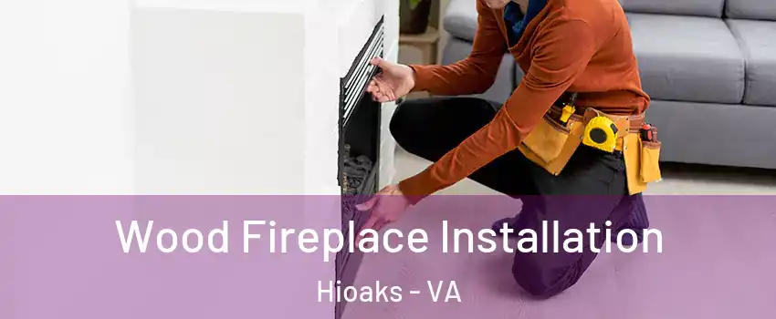 Wood Fireplace Installation Hioaks - VA