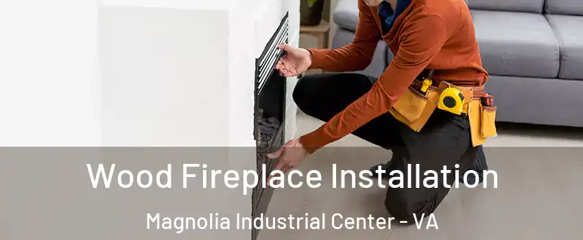 Wood Fireplace Installation Magnolia Industrial Center - VA