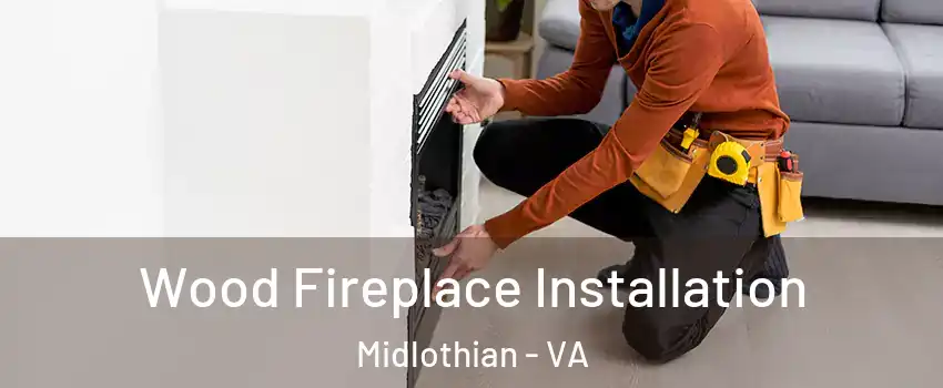 Wood Fireplace Installation Midlothian - VA