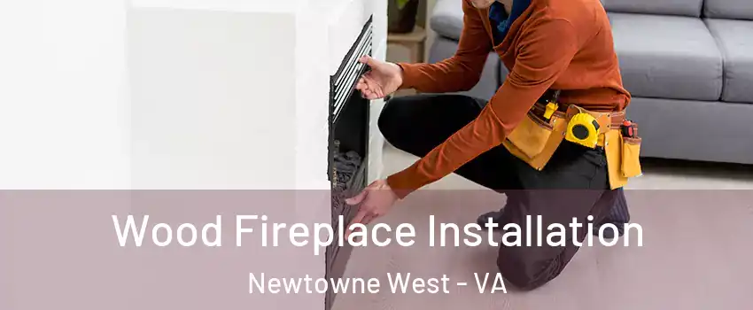 Wood Fireplace Installation Newtowne West - VA