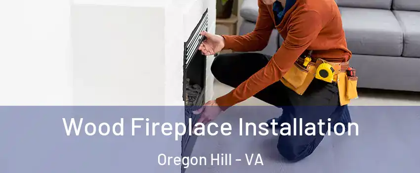 Wood Fireplace Installation Oregon Hill - VA