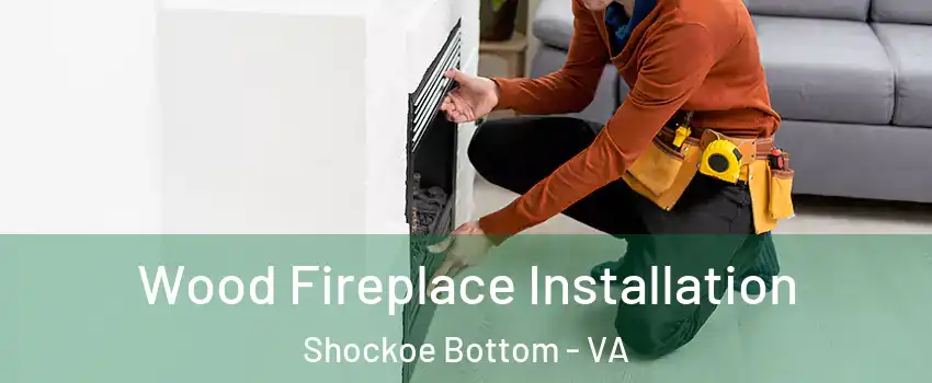 Wood Fireplace Installation Shockoe Bottom - VA