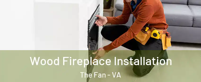 Wood Fireplace Installation The Fan - VA