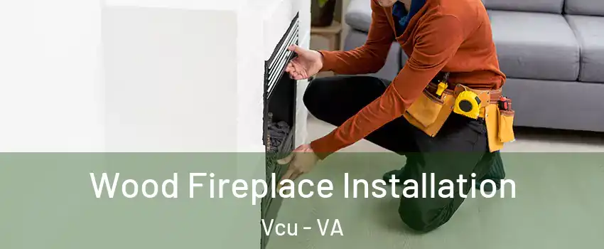 Wood Fireplace Installation Vcu - VA