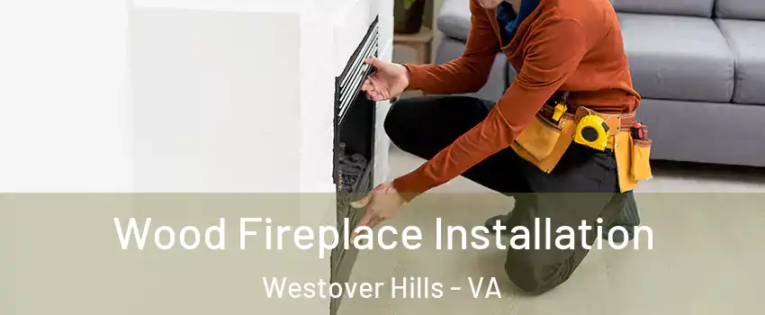 Wood Fireplace Installation Westover Hills - VA