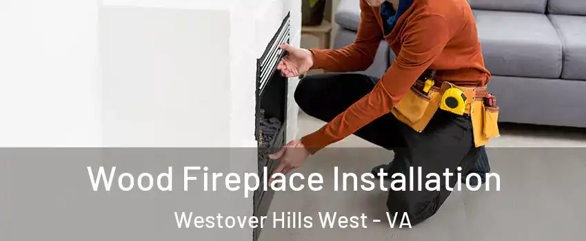 Wood Fireplace Installation Westover Hills West - VA