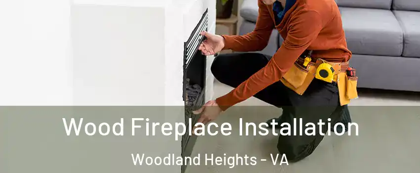 Wood Fireplace Installation Woodland Heights - VA