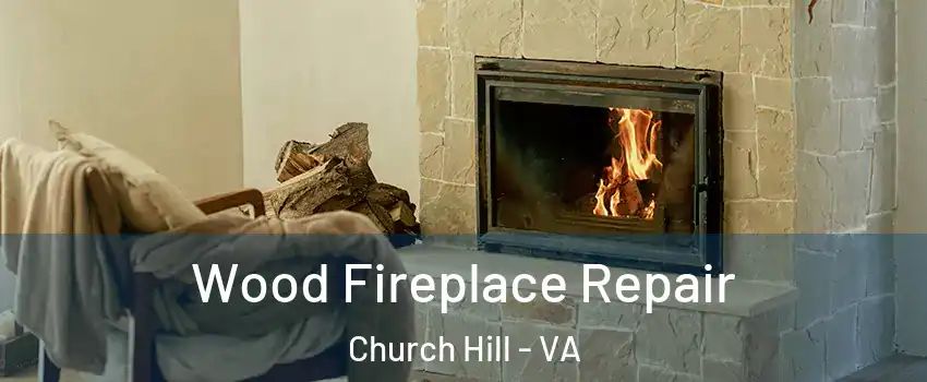 Wood Fireplace Repair Church Hill - VA