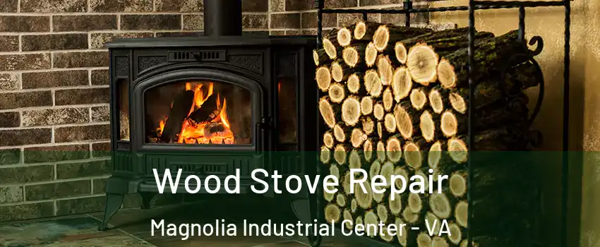 Wood Stove Repair Magnolia Industrial Center - VA