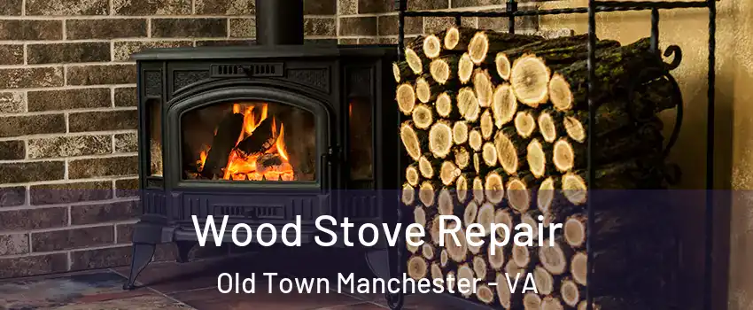 Wood Stove Repair Old Town Manchester - VA