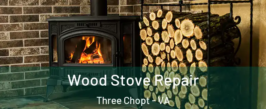 Wood Stove Repair Three Chopt - VA